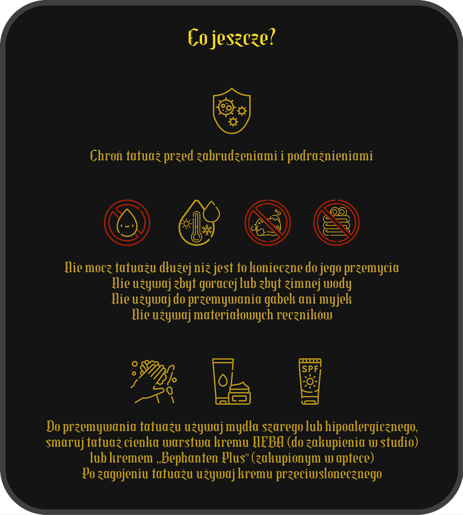 Polski tekst w kolorze złotym z czerwonymi i żółtymi ikonami na czarnym tle. Tekst z 7sinstattoo.live oferuje instruktażową grafikę w języku polskim z najlepszych studiów tatuażu w Poznaniu zawiera instrukcje dotyczące pielęgnacji tatuażu, w tym utrzymywanie go w czystości, używanie łagodnego mydła, unikanie gorącej wody i nadmiernej wilgoci, unikanie perfum, nieszorowanie ani nie pływanie, używanie hipoalergicznego szarego mydła, takiego jak Single Co Jeszcze, oraz stosowanie specjalnych kremów w celu ułatwienia prawidłowego gojenia. Te szczegółowe wytyczne dotyczące pielęgnacji pochodzą ze znanego studia Seven Sins Tattoo.